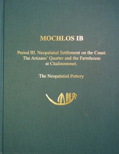 Cover image for Mochlos IB: Period III. Neopalatial Settlement on the Coast: The Artisans' Quarter and the Farmhouse at Chalinomouri. The Neopalatial Pottery