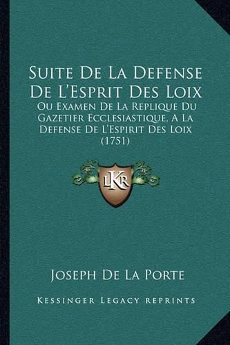 Suite de La Defense de L'Esprit Des Loix: Ou Examen de La Replique Du Gazetier Ecclesiastique, a la Defense de L'Espirit Des Loix (1751)