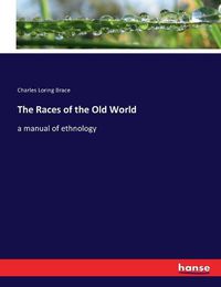 Cover image for The Races of the Old World: a manual of ethnology
