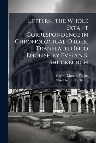 Cover image for Letters; the Whole Extant Correspondence in Chronological Order. Translated Into English by Evelyn S. Shuckburgh