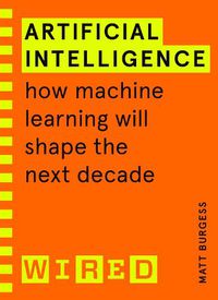 Cover image for Artificial Intelligence (WIRED guides): How Machine Learning Will Shape the Next Decade