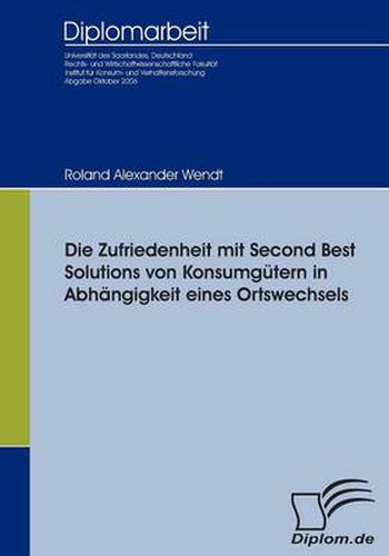 Cover image for Die Zufriedenheit mit Second Best Solutions von Konsumgutern in Abhangigkeit eines Ortswechsels