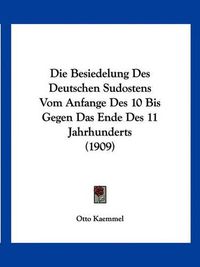 Cover image for Die Besiedelung Des Deutschen Sudostens Vom Anfange Des 10 Bis Gegen Das Ende Des 11 Jahrhunderts (1909)