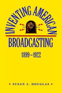 Cover image for Inventing American Broadcasting, 1899-1922