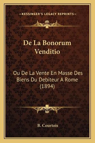 Cover image for de La Bonorum Venditio: Ou de La Vente En Masse Des Biens Du Debiteur a Rome (1894)