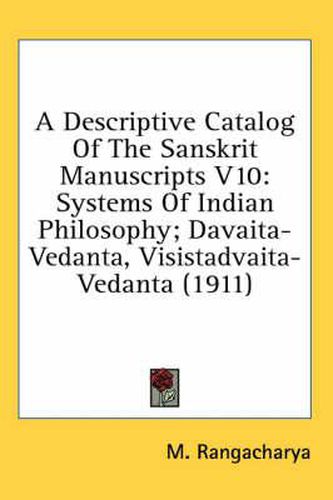 Cover image for A Descriptive Catalog of the Sanskrit Manuscripts V10: Systems of Indian Philosophy; Davaita-Vedanta, Visistadvaita-Vedanta (1911)