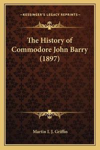 Cover image for The History of Commodore John Barry (1897)