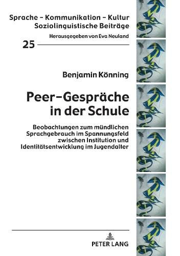 Cover image for Peer-Gespraeche in Der Schule: Beobachtungen Zum Muendlichen Sprachgebrauch Im Spannungsfeld Zwischen Institution Und Identitaetsentwicklung Im Jugendalter