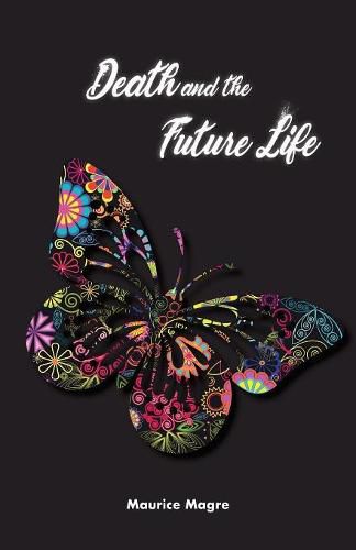 Cover image for Death and Future Life: The True Secret of Death, the Suicide of Men and That of Animals, the Power of Sexuality, Perfection Through Love, the Meaning of Incarnation, the Possibility to Choose the Next Incarnation, the Spiritual World