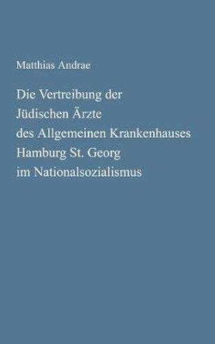 Cover image for Die Vertreibung der Judischen AErzte des Allgemeinen Krankenhauses Hamburg St. Georg im Nationalsozialismus