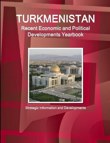 Cover image for Turkmenistan Recent Economic and Political Developments Yearbook - Strategic Information and Developments