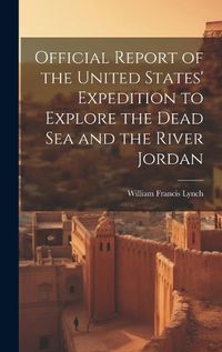 Cover image for Official Report of the United States' Expedition to Explore the Dead Sea and the River Jordan