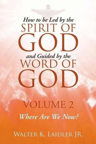 Cover image for How to Be Led By the Spirit of God and Guided By the Word of God: Volume 2 Where are we now?