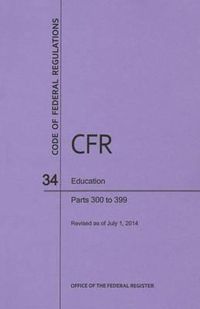 Cover image for Code of Federal Regulations Title 34, Education, Parts 300-399, 2014