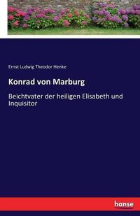 Cover image for Konrad von Marburg: Beichtvater der heiligen Elisabeth und Inquisitor