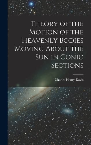 Theory of the Motion of the Heavenly Bodies Moving About the Sun in Conic Sections