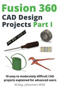 Cover image for Fusion 360 CAD Design Projects Part I: 10 easy to moderately difficult CAD projects explained for advanced users