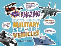Cover image for Totally Amazing Facts about Military Sea and Air Vehicles