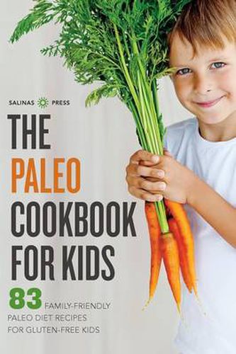 Cover image for The Paleo Cookbook for Kids: 83 Family-Friendly Paleo Diet Recipes for Gluten-Free Kids