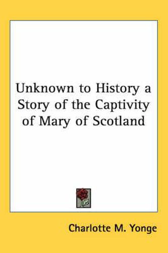 Cover image for Unknown to History a Story of the Captivity of Mary of Scotland