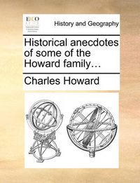 Cover image for Historical Anecdotes of Some of the Howard Family...