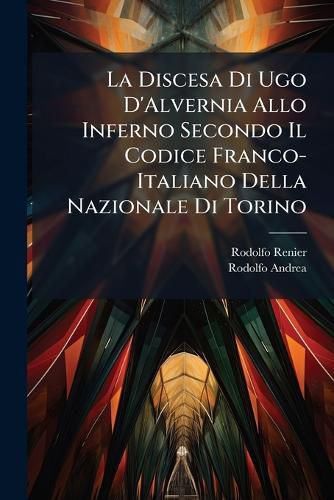 Cover image for La Discesa Di Ugo D'Alvernia Allo Inferno Secondo Il Codice Franco-Italiano Della Nazionale Di Torino