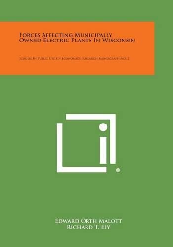 Cover image for Forces Affecting Municipally Owned Electric Plants in Wisconsin: Studies in Public Utility Economics, Research Monograph No. 2