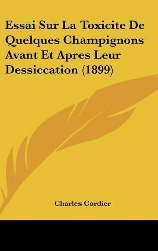 Essai Sur La Toxicite de Quelques Champignons Avant Et Apres Leur Dessiccation (1899)