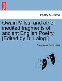 Cover image for Owain Miles, and Other Inedited Fragments of Ancient English Poetry. [Edited by D. Laing.]