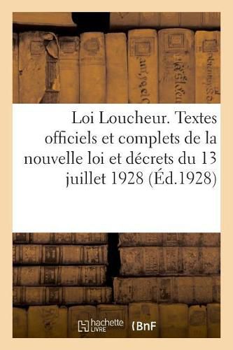 Loi Loucheur. Textes Officiels Et Complets de la Nouvelle Loi Et Decrets Du 13 Juillet 1928: Portant Reglement d'Administration Publique Pour l'Execution de Ladite Loi