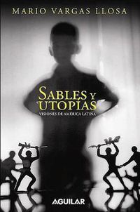 Cover image for Sables Y Utopias. Visiones de America Latina / Essays by Vargas Llosa. His Vision about Latin America