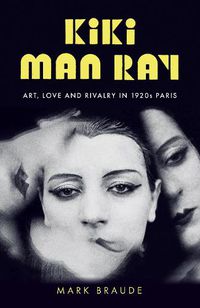 Cover image for Kiki Man Ray: Art, Love and Rivalry in 1920s Paris