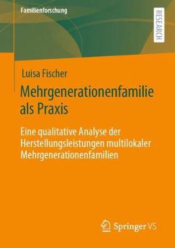 Cover image for Mehrgenerationenfamilie als Praxis: Eine qualitative Analyse der Herstellungsleistungen multilokaler Mehrgenerationenfamilien