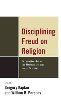 Cover image for Disciplining Freud on Religion: Perspectives from the Humanities and Sciences