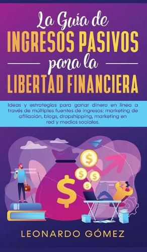 Cover image for La Guia de Ingresos Pasivos para la Libertad Financiera: Ideas y estrategias para ganar dinero en linea a traves de multiples fuentes de ingresos: marketing de afiliacion, blogs, dropshipping, marketing en red y medios sociales.