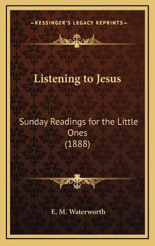 Listening to Jesus: Sunday Readings for the Little Ones (1888)