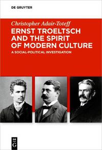 Cover image for Ernst Troeltsch and the Spirit of Modern Culture: A Social-Political Investigation