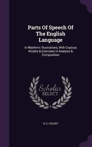 Cover image for Parts of Speech of the English Language: In Rhythmic Illustrations, with Copious Models & Exercises in Analysis & Composition