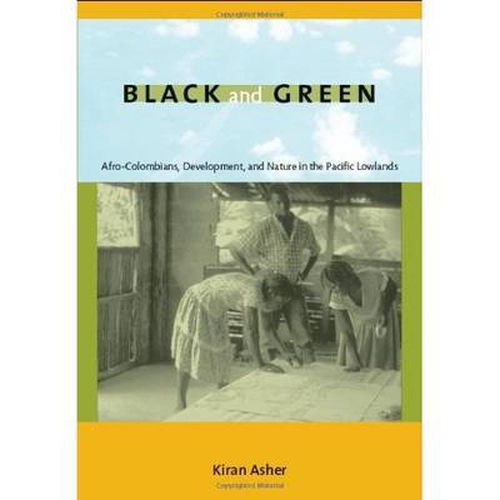 Cover image for Black and Green: Afro-Colombians, Development, and Nature in the Pacific Lowlands