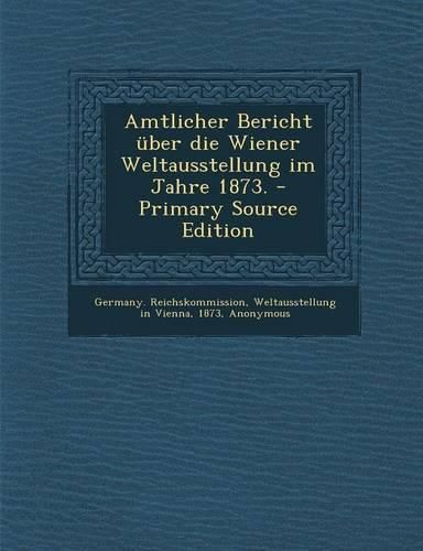 Cover image for Amtlicher Bericht ueber die Wiener Weltausstellung im Jahre 1873. - Primary Source Edition