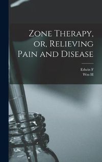 Cover image for Zone Therapy, or, Relieving Pain and Disease