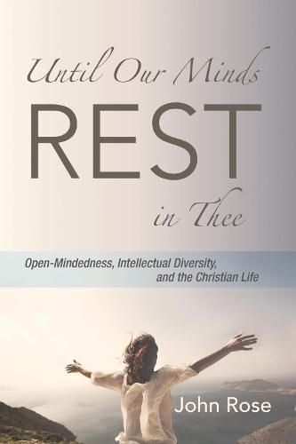 Cover image for Until Our Minds Rest in Thee: Open-Mindedness, Intellectual Diversity, and the Christian Life