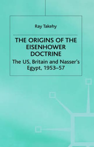 The Origins of the Eisenhower Doctrine: The US, Britain and Nasser's Egypt, 1953-57