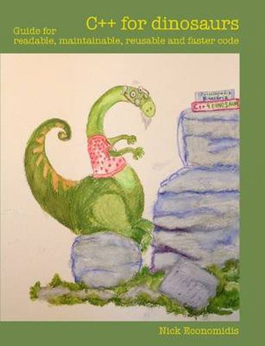 Cover image for C++ for Dinosaurs: Guide for Readable, Maintainable, Reusable and Faster Code