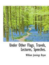 Cover image for Under Other Flags. Travels, Lectures, Speeches.