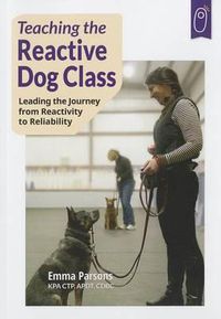 Cover image for Teaching the Reactive Dog Class: Leading the Journey from Reactivity to the Reliability