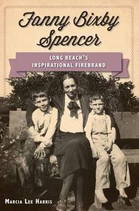 Cover image for Fanny Bixby Spencer: Long Beach's Inspirational Firebrand