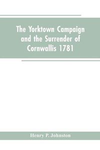 Cover image for The Yorktown Campaign and the Surrender of Cornwallis 1781