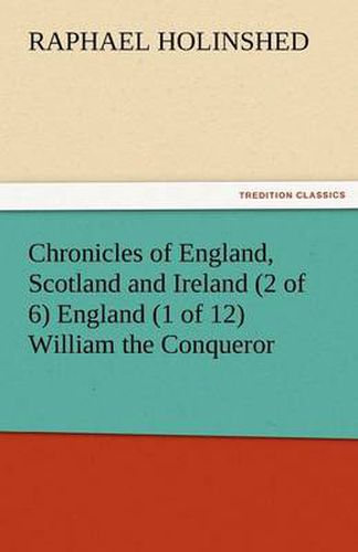 Cover image for Chronicles of England, Scotland and Ireland (2 of 6) England (1 of 12) William the Conqueror