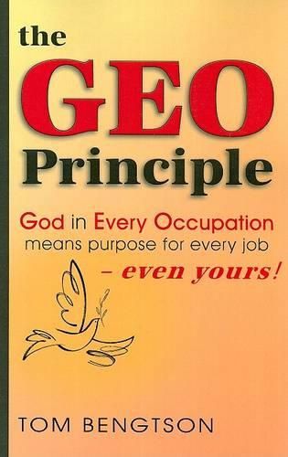 Cover image for The Geo Principle: God in Every Occupation Means Purpose for Every Job -- Even Yours!